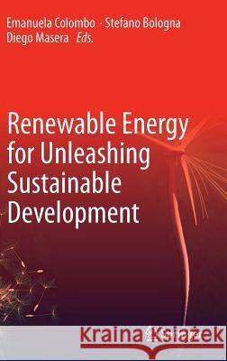 Renewable Energy for Unleashing Sustainable Development Emanuela Colombo Stefano Bologna Diego Masera 9783319002835