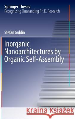 Inorganic Nanoarchitectures by Organic Self-Assembly Stefan Guldin 9783319003115 Springer