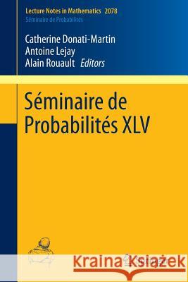 Séminaire de Probabilités XLV Catherine Donati-Martin Antoine Lejay Alain Rouault 9783319003207 Springer