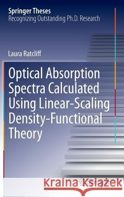 Optical Absorption Spectra Calculated Using Linear-Scaling Density-Functional Theory Laura Ratcliff 9783319003382 Springer