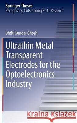 Ultrathin Metal Transparent Electrodes for the Optoelectronics Industry Dhriti Sundar Ghosh 9783319003474 Springer