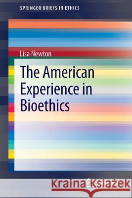 The American Experience in Bioethics Lisa Newton 9783319003627 Springer