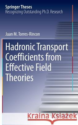Hadronic Transport Coefficients from Effective Field Theories Juan M. Torres-Rincon 9783319004242 Springer