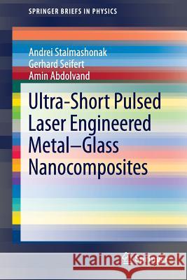 Ultra-Short Pulsed Laser Engineered Metal-Glass Nanocomposites Andrei Stalmashonak Gerhard Seifert Amin Abdolvand 9783319004365 Springer
