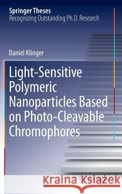 Light-Sensitive Polymeric Nanoparticles Based on Photo-Cleavable Chromophores Daniel Klinger 9783319004457 Springer