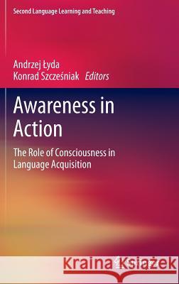 Awareness in Action: The Role of Consciousness in Language Acquisition Lyda, Andrzej 9783319004600 Springer