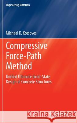 Compressive Force-Path Method: Unified Ultimate Limit-State Design of Concrete Structures Kotsovos, Michael D. 9783319004877 Springer