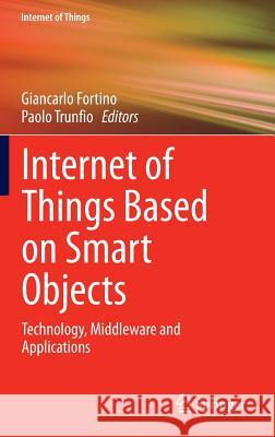 Internet of Things Based on Smart Objects: Technology, Middleware and Applications Fortino, Giancarlo 9783319004907