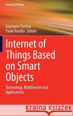 Internet of Things Based on Smart Objects: Technology, Middleware and Applications Fortino, Giancarlo 9783319004907 Springer International Publishing AG