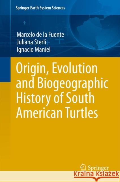 Origin, Evolution and Biogeographic History of South American Turtles Marcelo De La Fuente Juliana Sterli Ignacio Maniel 9783319005171 Springer International Publishing AG