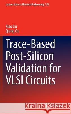 Trace-Based Post-Silicon Validation for VLSI Circuits Xiao Liu Qiang Xu 9783319005324 Springer
