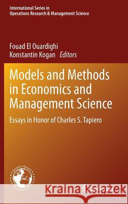 Models and Methods in Economics and Management Science: Essays in Honor of Charles S. Tapiero El Ouardighi, Fouad 9783319006680 Springer