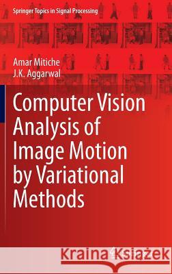 Computer Vision Analysis of Image Motion by Variational Methods Amar Mitiche J. K. Aggarwal 9783319007106 Springer