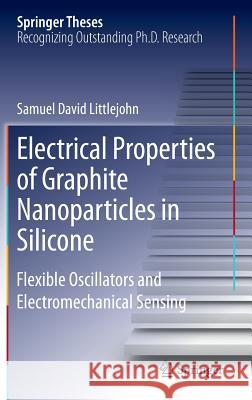 Electrical Properties of Graphite Nanoparticles in Silicone: Flexible Oscillators and Electromechanical Sensing Littlejohn, Samuel David 9783319007403