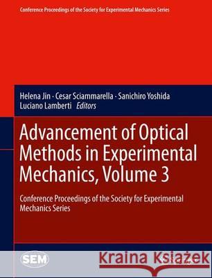Advancement of Optical Methods in Experimental Mechanics, Volume 3: Conference Proceedings of the Society for Experimental Mechanics Series Jin, Helena 9783319007670 Springer
