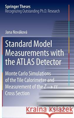 Standard Model Measurements with the Atlas Detector: Monte Carlo Simulations of the Tile Calorimeter and Measurement of the Z → τ τ Cr Nováková, Jana 9783319008097 Springer