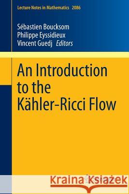 An Introduction to the Kähler-Ricci Flow Boucksom, Sebastien 9783319008189 Springer