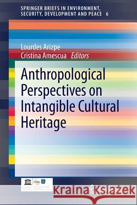 Anthropological Perspectives on Intangible Cultural Heritage Lourdes Arizpe Cristina Amescua 9783319008547 Springer