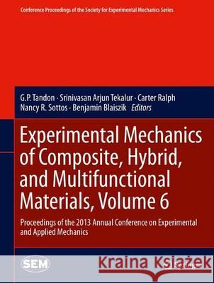 Experimental Mechanics of Composite, Hybrid, and Multifunctional Materials, Volume 6: Proceedings of the 2013 Annual Conference on Experimental and Ap Tandon, G. P. 9783319008721 Springer