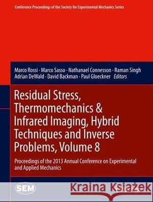Residual Stress, Thermomechanics & Infrared Imaging, Hybrid Techniques and Inverse Problems, Volume 8: Proceedings of the 2013 Annual Conference on Ex Rossi, Marco 9783319008752 Springer