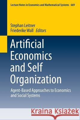 Artificial Economics and Self Organization: Agent-Based Approaches to Economics and Social Systems Leitner, Stephan 9783319009117 Springer