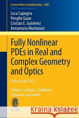 Fully Nonlinear Pdes in Real and Complex Geometry and Optics: Cetraro, Italy 2012, Editors: Cristian E. Gutiérrez, Ermanno Lanconelli Capogna, Luca 9783319009414 Springer