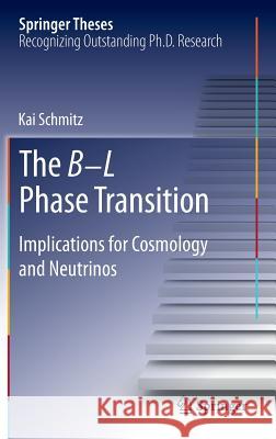 The B-L Phase Transition: Implications for Cosmology and Neutrinos Schmitz, Kai 9783319009629 Springer