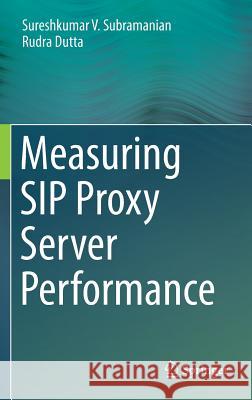 Measuring Sip Proxy Server Performance Subramanian, Sureshkumar V. 9783319009896 Springer