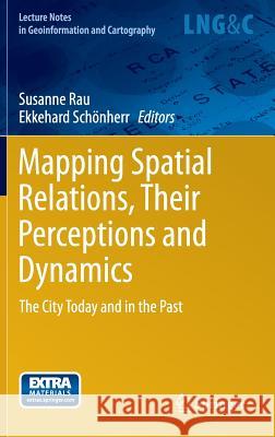 Mapping Spatial Relations, Their Perceptions and Dynamics: The City Today and in the Past Rau, Susanne 9783319009926 Springer