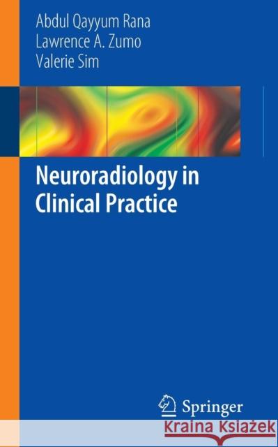 Neuroradiology in Clinical Practice Abdul Qayyum Rana Lawrence A. Zumo Valerie Sim 9783319010014 Springer