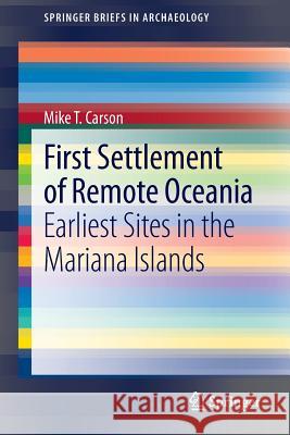 First Settlement of Remote Oceania: Earliest Sites in the Mariana Islands Carson, Mike T. 9783319010465 Springer