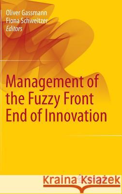 Management of the Fuzzy Front End of Innovation Oliver Gassmann Fiona Schweitzer 9783319010557