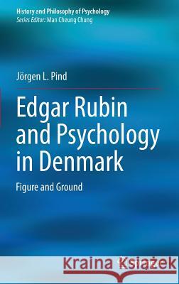 Edgar Rubin and Psychology in Denmark: Figure and Ground Pind, Jörgen L. 9783319010618 Springer