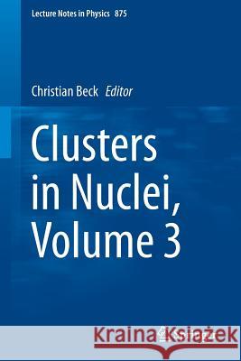 Clusters in Nuclei, Volume 3 Christian Beck 9783319010762 Springer