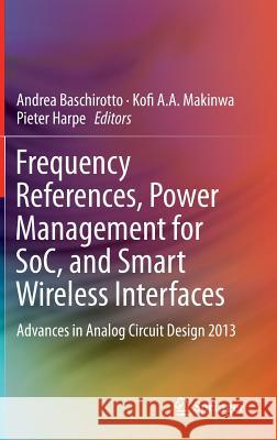 Frequency References, Power Management for Soc, and Smart Wireless Interfaces: Advances in Analog Circuit Design 2013 Baschirotto, Andrea 9783319010793 Springer