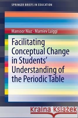Facilitating Conceptual Change in Students’ Understanding of the Periodic Table Mansoor Niaz, Marniev Luiggi 9783319010854 Springer International Publishing AG