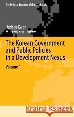 The Korean Government and Public Policies in a Development Nexus, Volume 1 Huck-Ju Kwon Min Gyo Koo 9783319010977 Springer