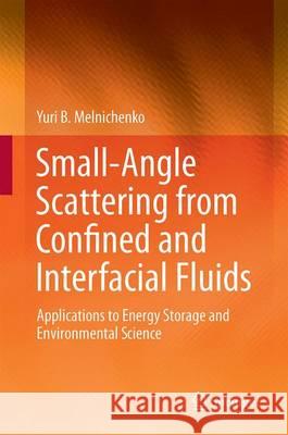 Small-Angle Scattering from Confined and Interfacial Fluids: Applications to Energy Storage and Environmental Science Melnichenko, Yuri B. 9783319011035 Springer