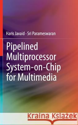 Pipelined Multiprocessor System-On-Chip for Multimedia Javaid, Haris 9783319011127