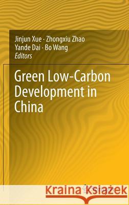 Green Low-Carbon Development in China Jinjun Xue Zhong Zhao Yande Dai 9783319011523 Springer