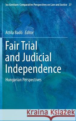 Fair Trial and Judicial Independence: Hungarian Perspectives Badó, Attila 9783319012155 Springer