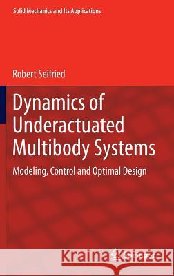 Dynamics of Underactuated Multibody Systems: Modeling, Control and Optimal Design Seifried, Robert 9783319012278 Springer