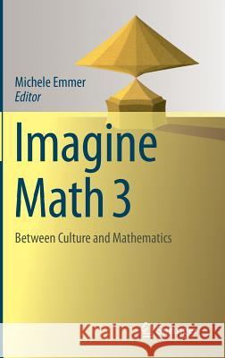 Imagine Math 3: Between Culture and Mathematics Emmer, Michele 9783319012308