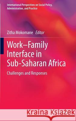 Work-Family Interface in Sub-Saharan Africa: Challenges and Responses Mokomane, Zitha 9783319012360 Springer International Publishing AG