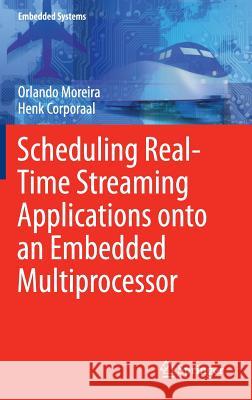 Scheduling Real-Time Streaming Applications Onto an Embedded Multiprocessor Moreira, Orlando 9783319012452
