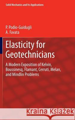 Elasticity for Geotechnicians: A Modern Exposition of Kelvin, Boussinesq, Flamant, Cerruti, Melan, and Mindlin Problems Podio-Guidugli, Paolo 9783319012575