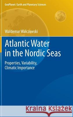 Atlantic Water in the Nordic Seas: Properties, Variability, Climatic Importance Walczowski, Waldemar 9783319012780 Springer