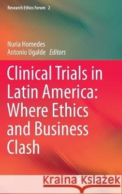 Clinical Trials in Latin America: Where Ethics and Business Clash Nuria Homedes Antonio Ugalde  9783319013626 Springer International Publishing AG