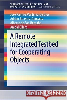 A Remote Integrated Testbed for Cooperating Objects Jose Ramiro Martine Adrian Jimenez-Gonzalez Alberto Sa 9783319013718