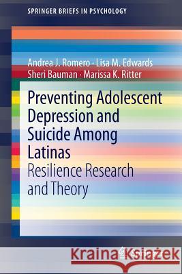 Preventing Adolescent Depression and Suicide Among Latinas: Resilience Research and Theory Romero, Andrea J. 9783319013800 Springer